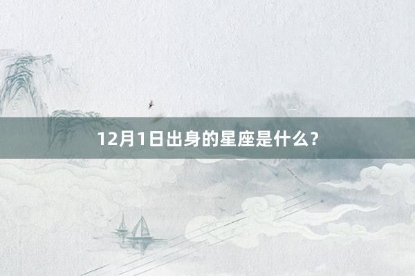 12月1日出身的星座是什么？